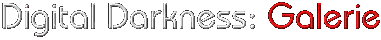 Digital Darkness: Galerie